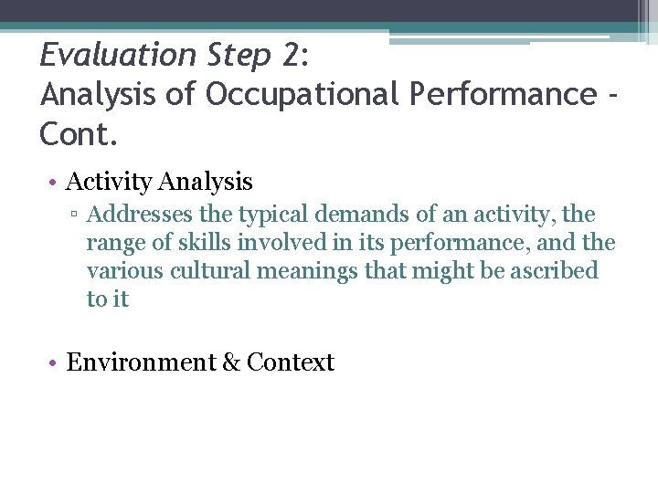 Evaluation Step 2: Analysis of Occupational Performance Cont. • Activity Analysis ▫ Addresses the