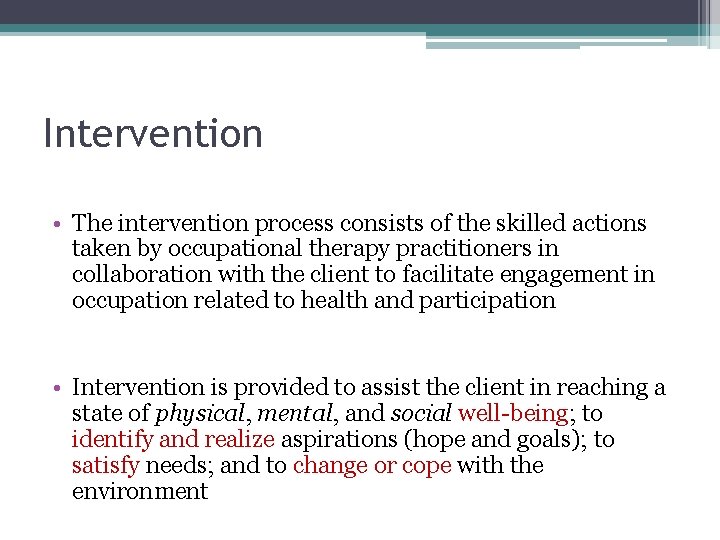 Intervention • The intervention process consists of the skilled actions taken by occupational therapy