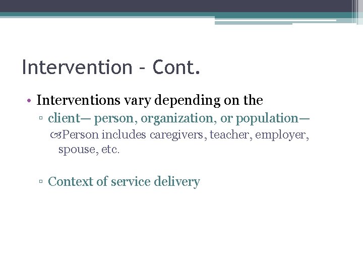 Intervention – Cont. • Interventions vary depending on the ▫ client— person, organization, or