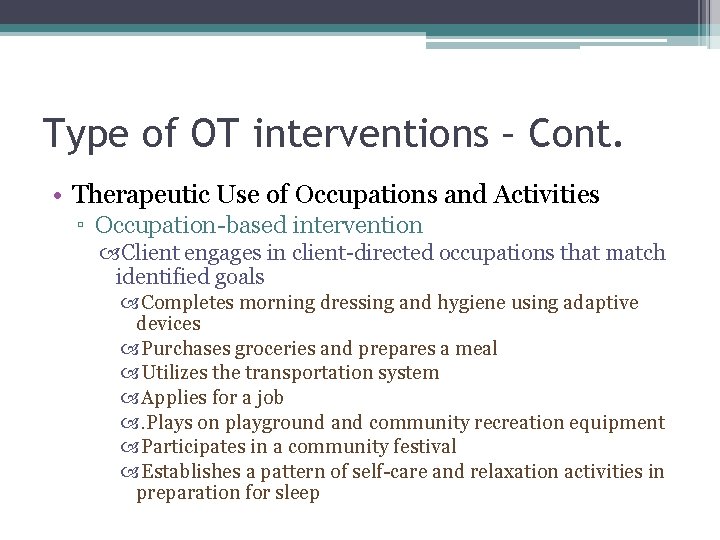 Type of OT interventions – Cont. • Therapeutic Use of Occupations and Activities ▫