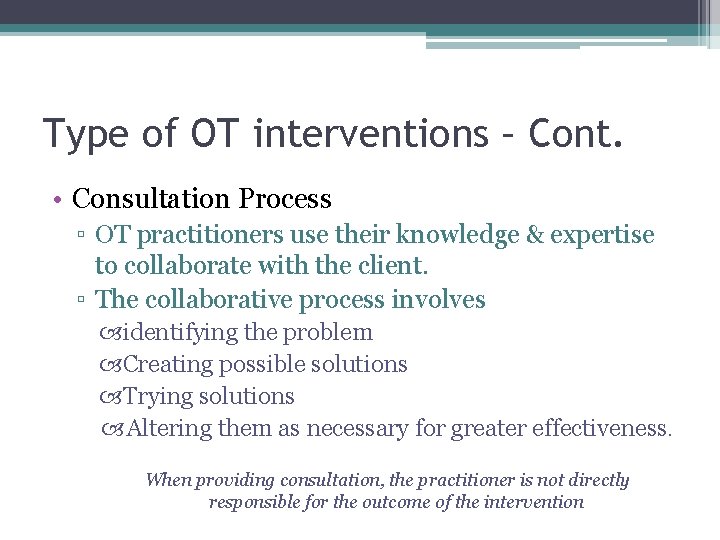 Type of OT interventions – Cont. • Consultation Process ▫ OT practitioners use their