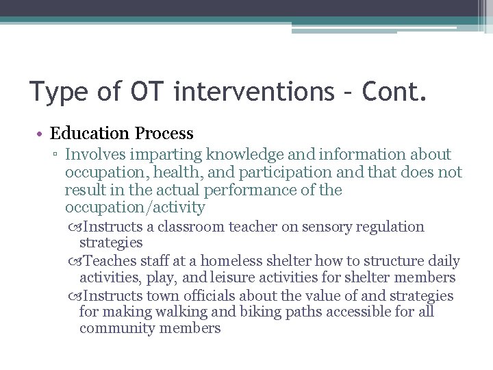 Type of OT interventions – Cont. • Education Process ▫ Involves imparting knowledge and