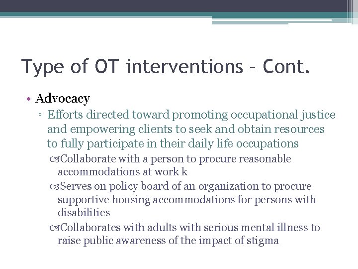 Type of OT interventions – Cont. • Advocacy ▫ Efforts directed toward promoting occupational