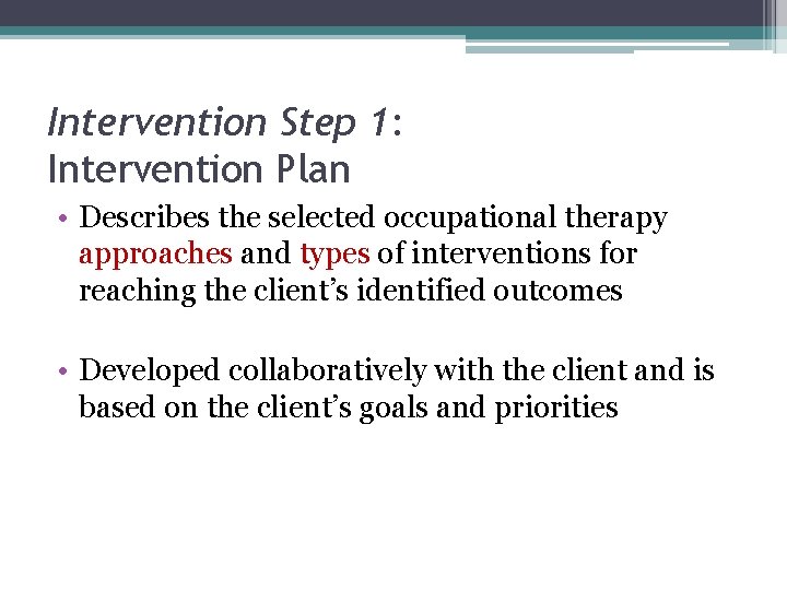 Intervention Step 1: Intervention Plan • Describes the selected occupational therapy approaches and types