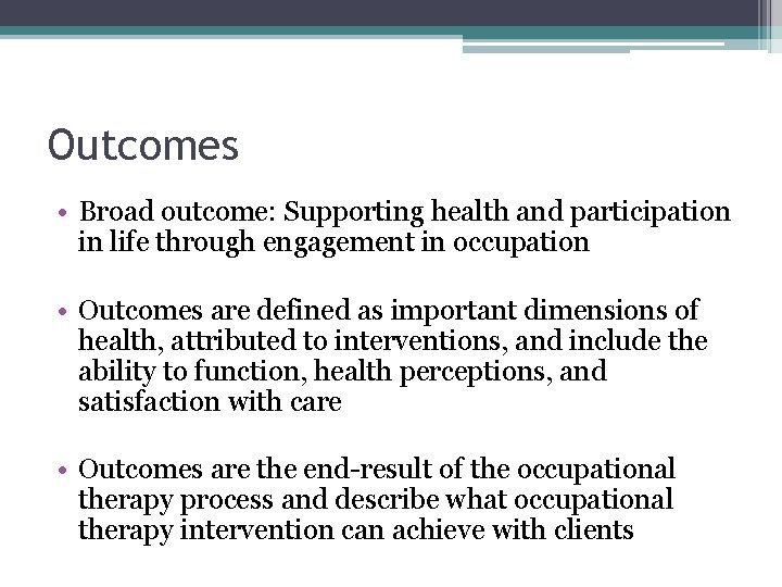 Outcomes • Broad outcome: Supporting health and participation in life through engagement in occupation