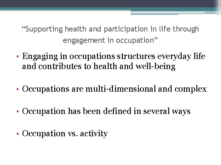 “Supporting health and participation in life through engagement in occupation” • Engaging in occupations