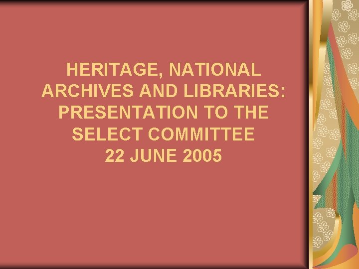 HERITAGE, NATIONAL ARCHIVES AND LIBRARIES: PRESENTATION TO THE SELECT COMMITTEE 22 JUNE 2005 