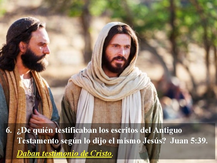 6. ¿De quién testificaban los escritos del Antiguo Testamento según lo dijo el mismo