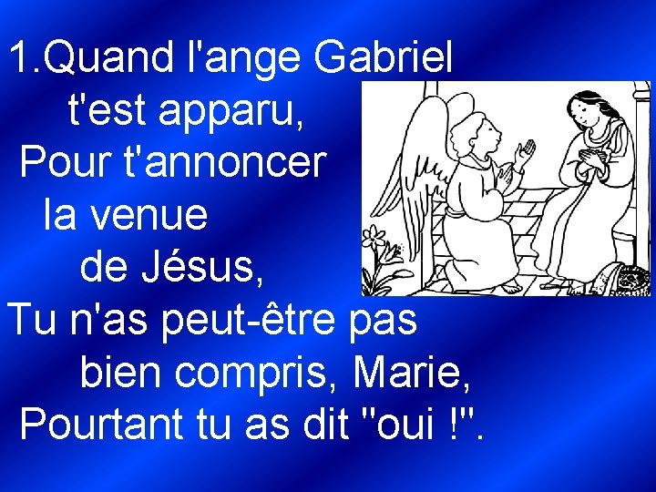 1. Quand l'ange Gabriel t'est apparu, Pour t'annoncer la venue de Jésus, Tu n'as 1. Quand l'ange Gabriel t'est apparu, Pour t'annoncer la venue de Jésus, Tu n'as