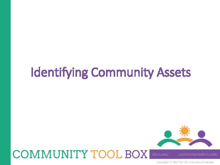 Identifying Community Assets Copyright © 2014 by The University of Kansas 