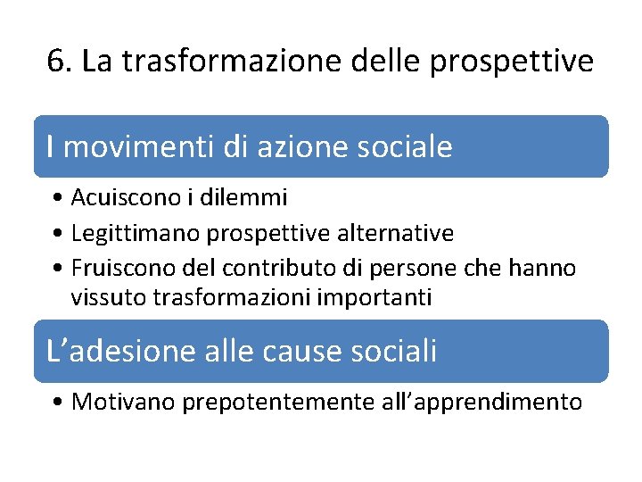 6. La trasformazione delle prospettive I movimenti di azione sociale • Acuiscono i dilemmi 6. La trasformazione delle prospettive I movimenti di azione sociale • Acuiscono i dilemmi
