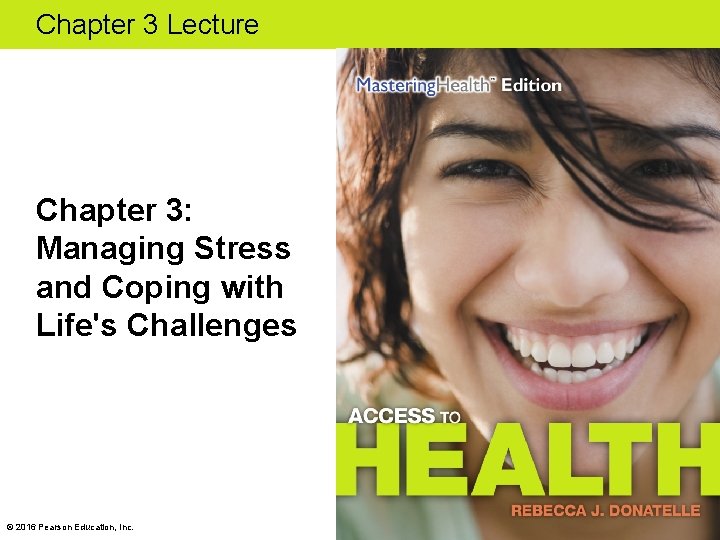 Chapter 3 Lecture Chapter 3: Managing Stress and Coping with Life's Challenges © 2016