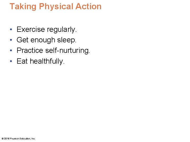 Taking Physical Action • • Exercise regularly. Get enough sleep. Practice self-nurturing. Eat healthfully.