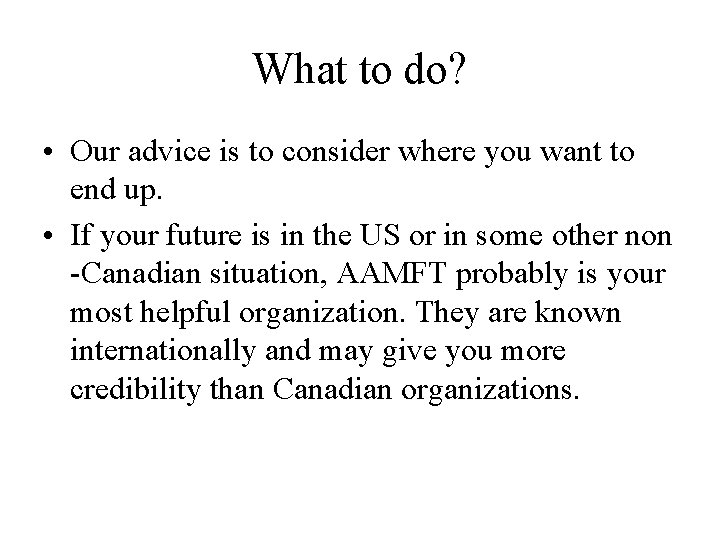 What to do? • Our advice is to consider where you want to end