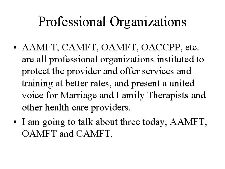 Professional Organizations • AAMFT, CAMFT, OACCPP, etc. are all professional organizations instituted to protect