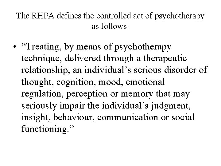 The RHPA defines the controlled act of psychotherapy as follows: • “Treating, by means