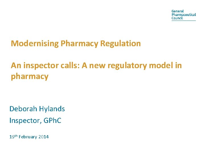 Modernising Pharmacy Regulation An inspector calls: A new regulatory model in pharmacy Deborah Hylands