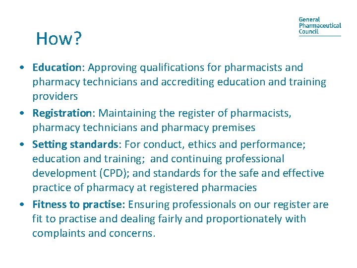 How? • Education: Approving qualifications for pharmacists and pharmacy technicians and accrediting education and