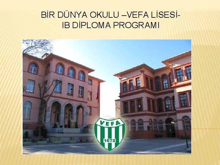 BİR DÜNYA OKULU –VEFA LİSESİIB DİPLOMA PROGRAMI 