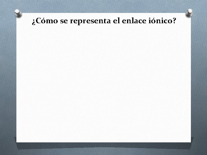 ¿Cómo se representa el enlace iónico? 