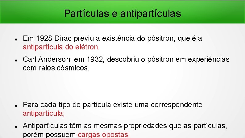 Partículas e antipartículas Em 1928 Dirac previu a existência do pósitron, que é a