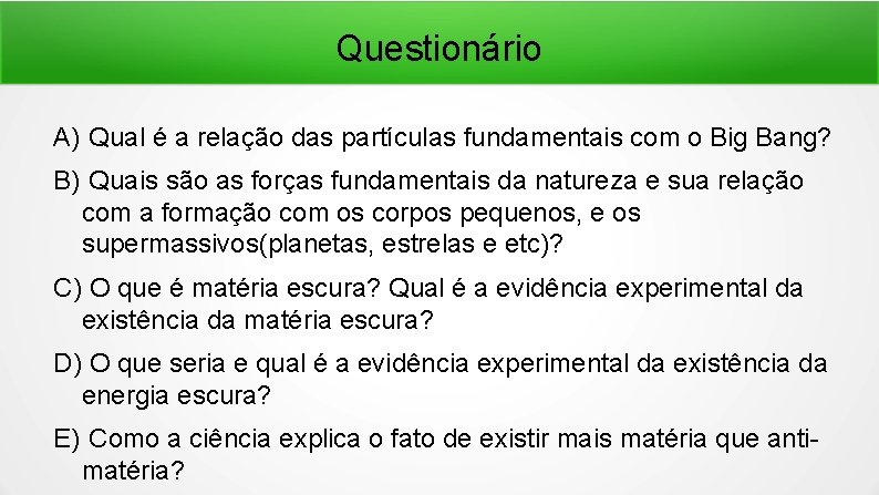 Questionário A) Qual é a relação das partículas fundamentais com o Big Bang? B)