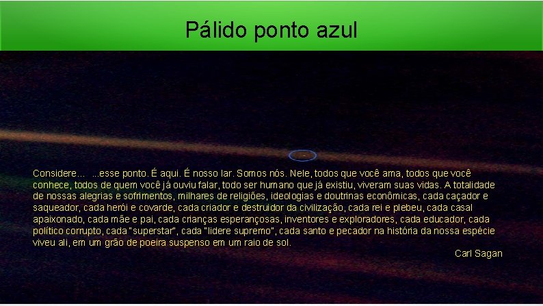 Pálido ponto azul Considere…. . . esse ponto. É aqui. É nosso lar. Somos