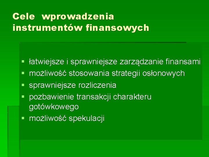 Cele wprowadzenia instrumentów finansowych § § łatwiejsze i sprawniejsze zarządzanie finansami możliwość stosowania strategii