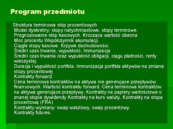 Program przedmiotu Struktura terminowa stóp procentowych Model dyskretny: stopy natychmiastowe, stopy terminowe. Prognozowanie stóp