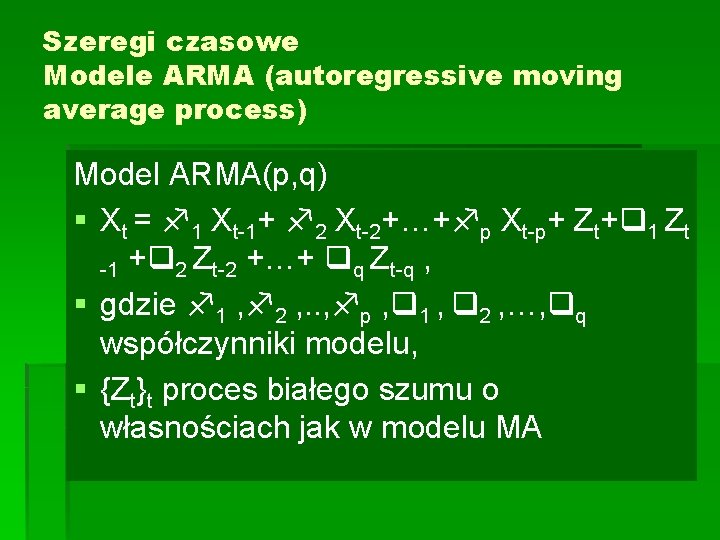 Szeregi czasowe Modele ARMA (autoregressive moving average process) Model ARMA(p, q) § Xt =