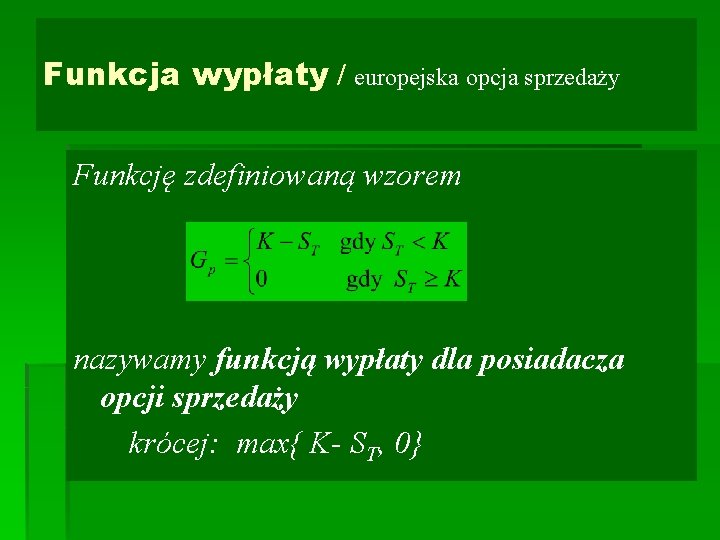 Funkcja wypłaty / europejska opcja sprzedaży Funkcję zdefiniowaną wzorem nazywamy funkcją wypłaty dla posiadacza