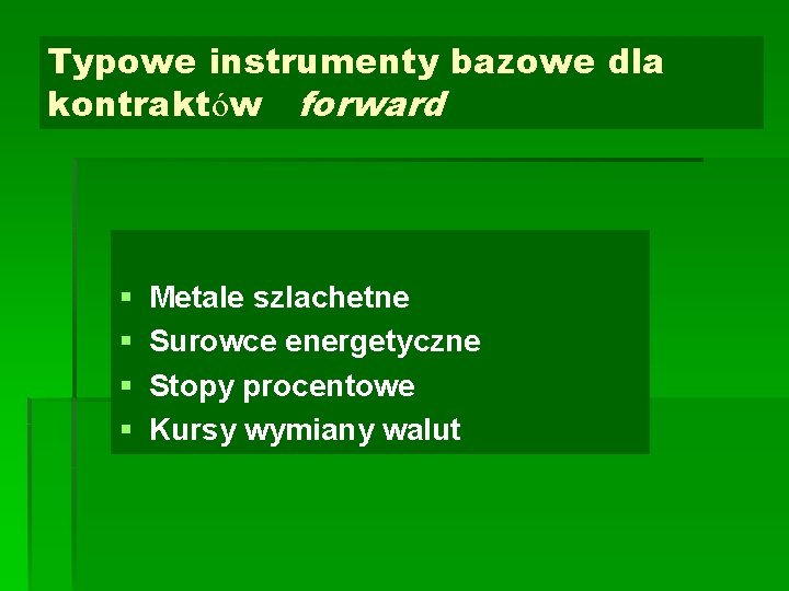 Typowe instrumenty bazowe dla kontraktów forward § § Metale szlachetne Surowce energetyczne Stopy procentowe