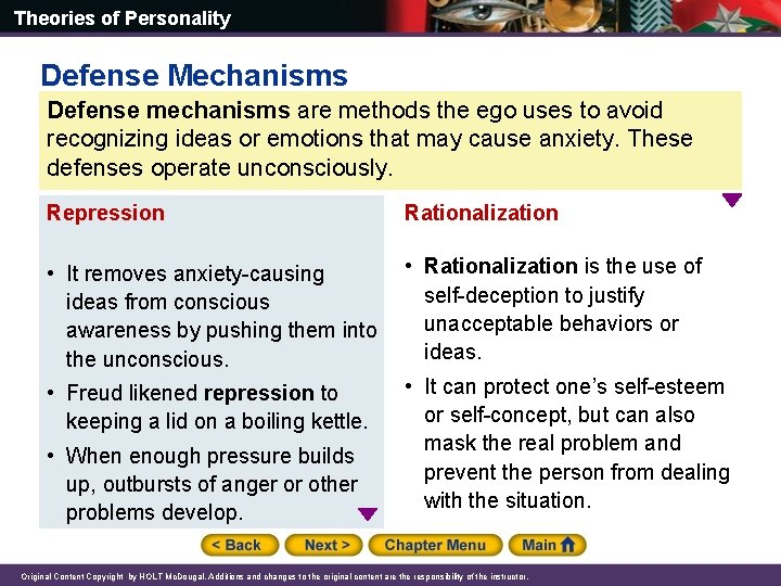 Theories of Personality Defense Mechanisms Defense mechanisms are methods the ego uses to avoid