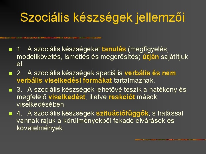 Szociális készségek jellemzői n n 1. A szociális készségeket tanulás (megfigyelés, modellkövetés, ismétlés és