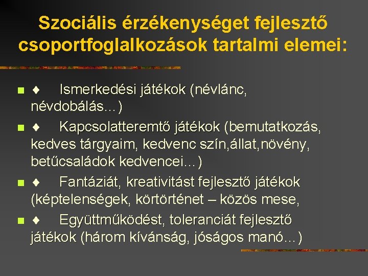 Szociális érzékenységet fejlesztő csoportfoglalkozások tartalmi elemei: n n ¨ Ismerkedési játékok (névlánc, névdobálás…) ¨