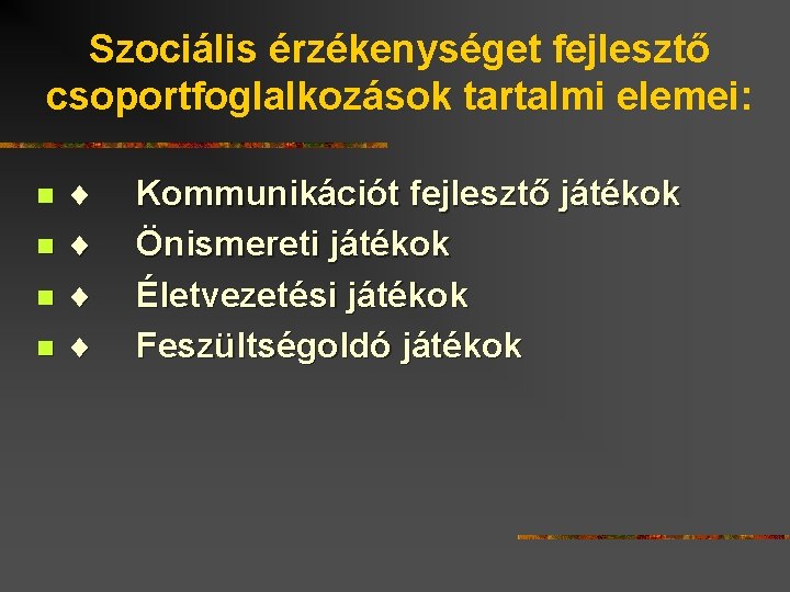 Szociális érzékenységet fejlesztő csoportfoglalkozások tartalmi elemei: ¨ Kommunikációt fejlesztő játékok n ¨ Önismereti játékok