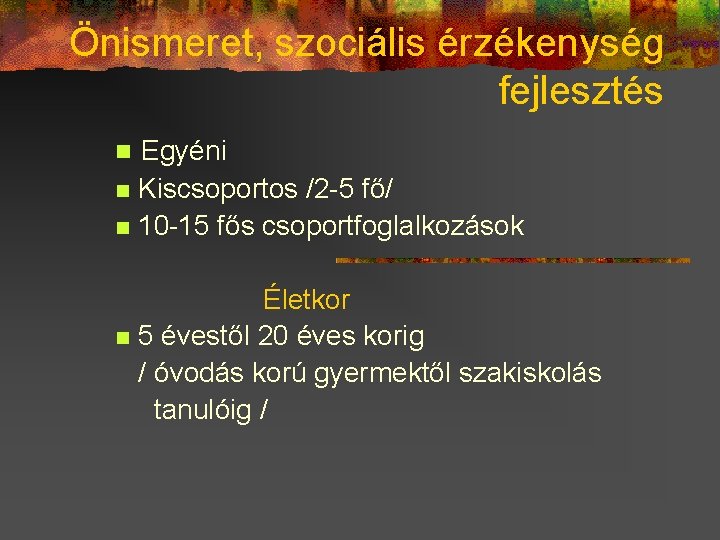 Önismeret, szociális érzékenység fejlesztés Egyéni n Kiscsoportos /2 -5 fő/ n 10 -15 fős