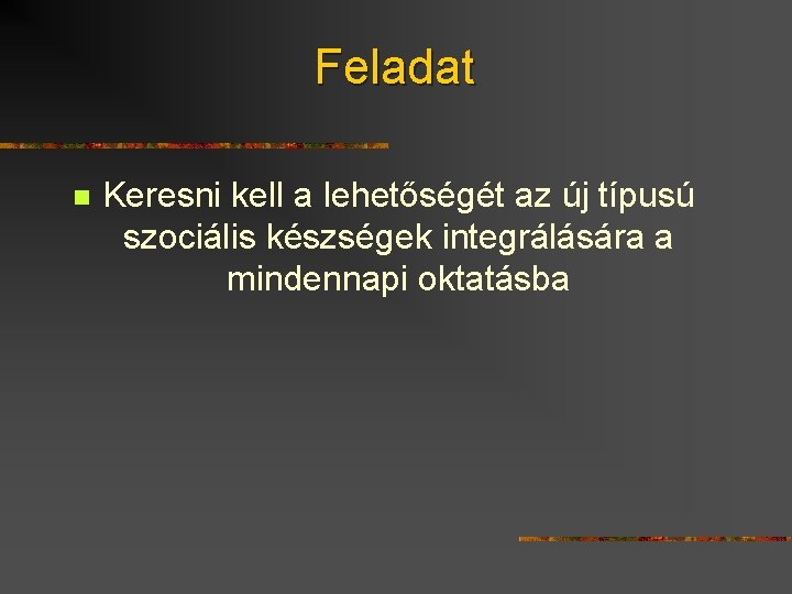 Feladat n Keresni kell a lehetőségét az új típusú szociális készségek integrálására a mindennapi