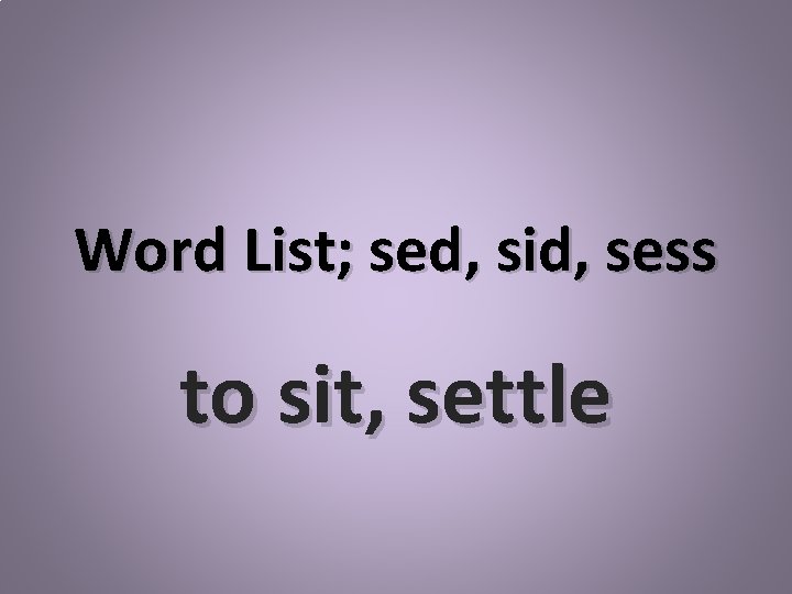 Word List; sed, sid, sess to sit, settle 