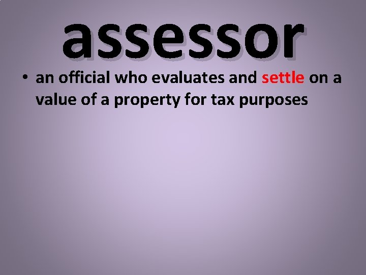assessor • an official who evaluates and settle on a value of a property