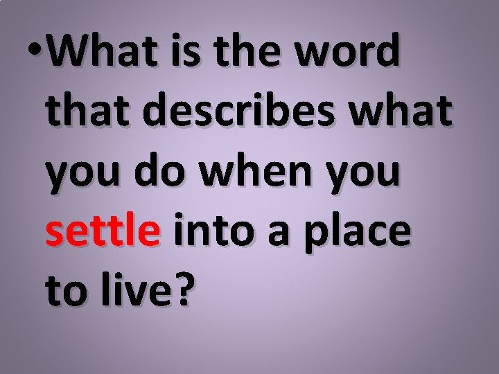  • What is the word that describes what you do when you settle