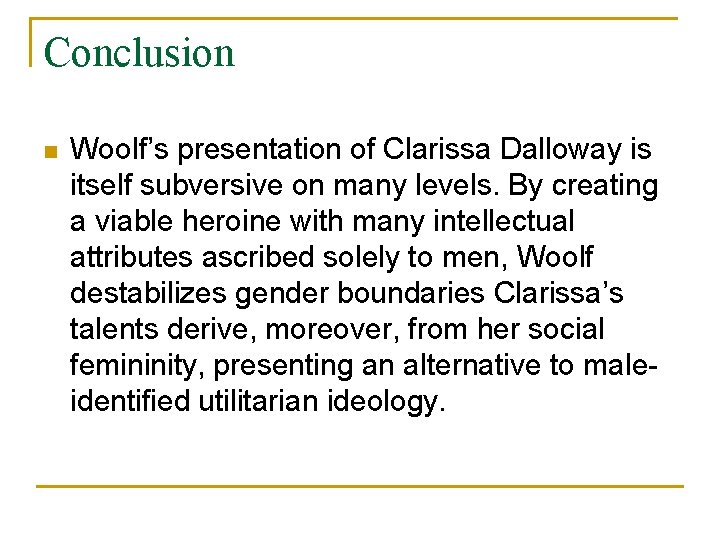 Conclusion n Woolf’s presentation of Clarissa Dalloway is itself subversive on many levels. By