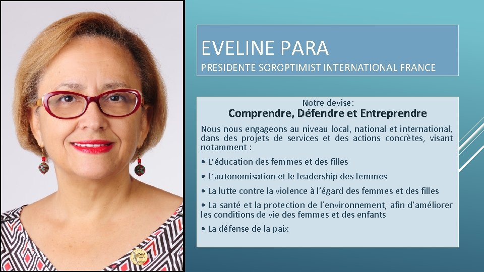 EVELINE PARA PRESIDENTE SOROPTIMIST INTERNATIONAL FRANCE Notre devise: Comprendre, Défendre et Entreprendre Nous nous