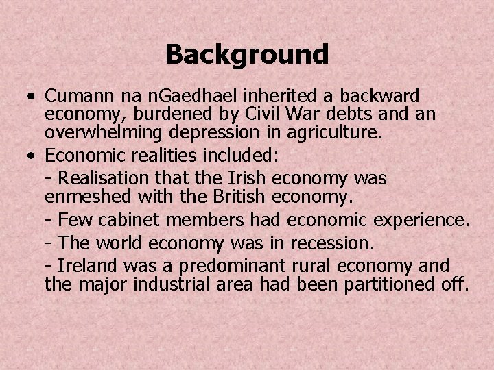 Background • Cumann na n. Gaedhael inherited a backward economy, burdened by Civil War