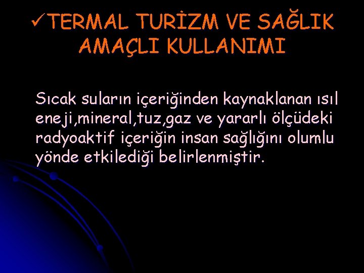 üTERMAL TURİZM VE SAĞLIK AMAÇLI KULLANIMI Sıcak suların içeriğinden kaynaklanan ısıl eneji, mineral, tuz,