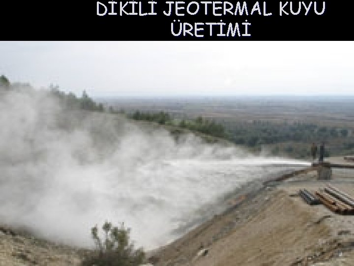 DİKİLİ JEOTERMAL KUYU ÜRETİMİ 