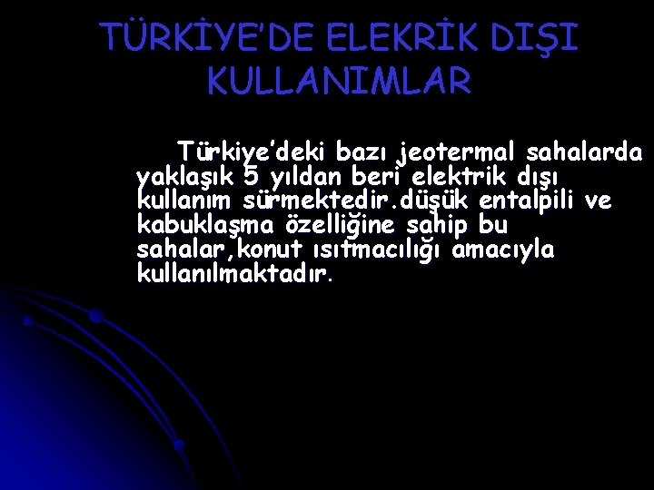 TÜRKİYE’DE ELEKRİK DIŞI KULLANIMLAR Türkiye’deki bazı jeotermal sahalarda yaklaşık 5 yıldan beri elektrik dışı