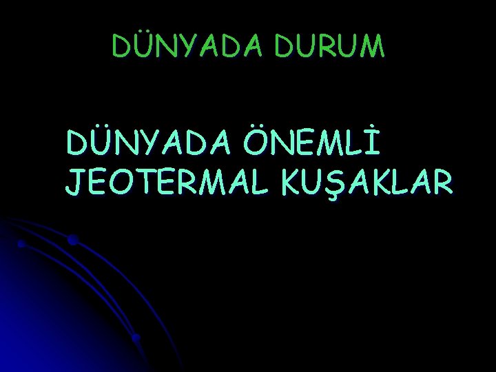 DÜNYADA DURUM DÜNYADA ÖNEMLİ JEOTERMAL KUŞAKLAR 