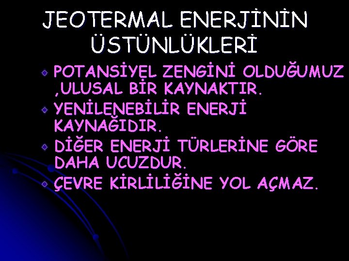 JEOTERMAL ENERJİNİN ÜSTÜNLÜKLERİ POTANSİYEL ZENGİNİ OLDUĞUMUZ , ULUSAL BİR KAYNAKTIR. YENİLENEBİLİR ENERJİ KAYNAĞIDIR. DİĞER