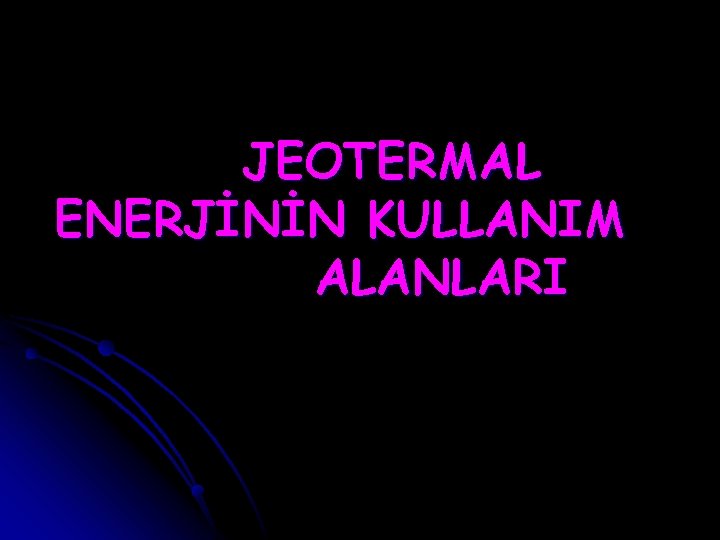 JEOTERMAL ENERJİNİN KULLANIM ALANLARI 